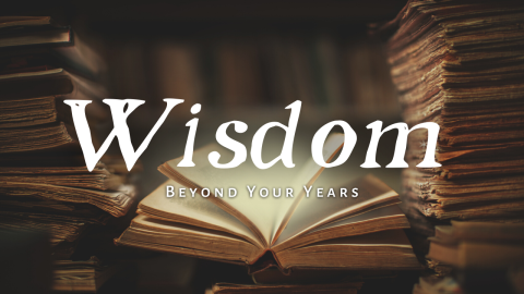 Wisdom Beyond Your Years