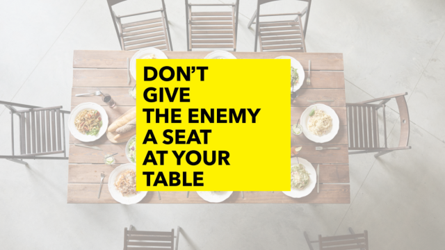 dont give the enemy a seat at your table
