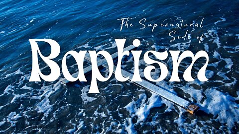 The Supernatural Side Of Baptism